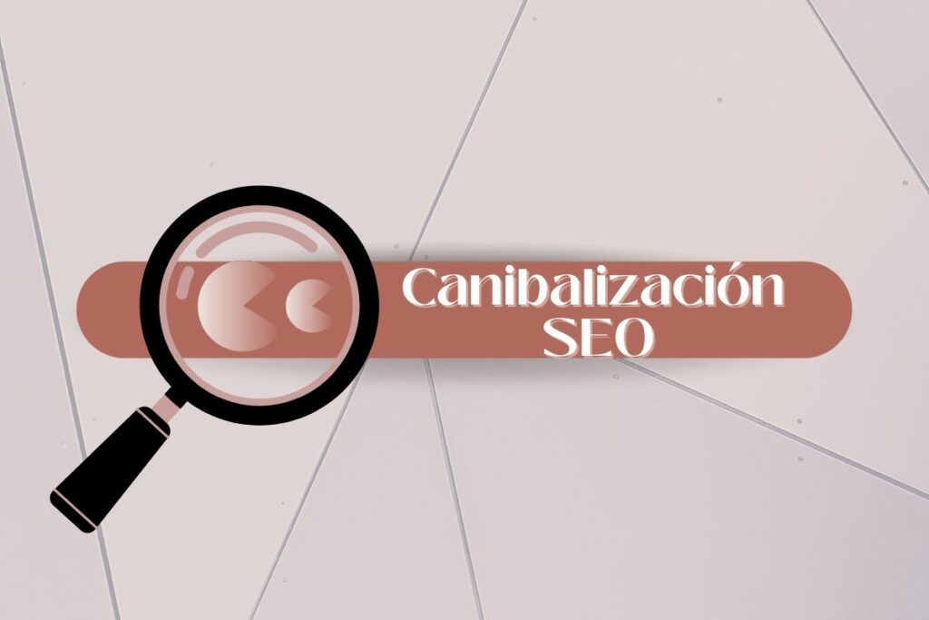 Canibalización SEO: qué es y cómo evitarla en tu página web